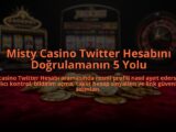 Misty-Casino-Twitter-Hesabini-Dogrulamanin-5-Yolu-overlay-1785082895.jpg